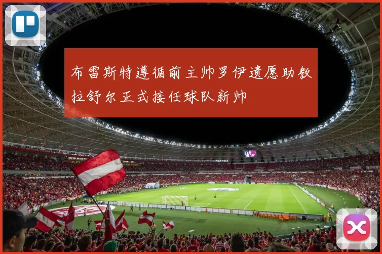布雷斯特遵循前主帅罗伊遗愿助教拉舒尔正式接任球队新帅