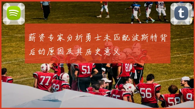 薪资专家分析勇士未匹配波斯特背后的原因及其历史意义